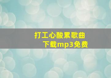 打工心酸累歌曲下载mp3免费