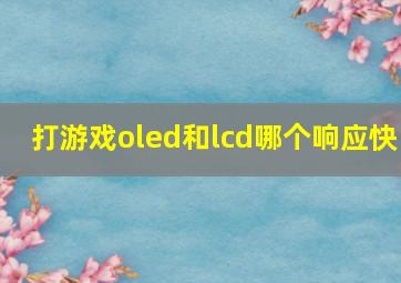 打游戏oled和lcd哪个响应快