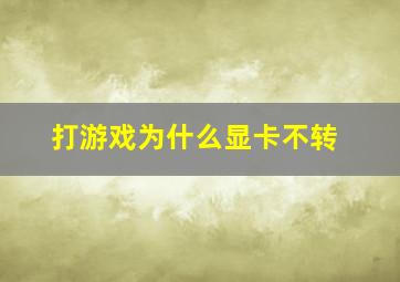 打游戏为什么显卡不转