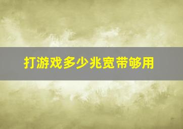 打游戏多少兆宽带够用