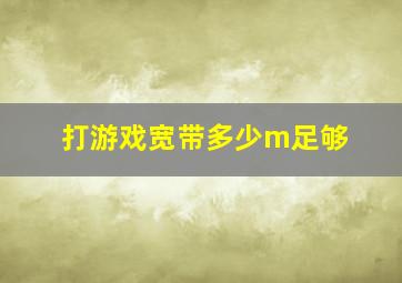 打游戏宽带多少m足够