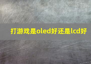 打游戏是oled好还是lcd好