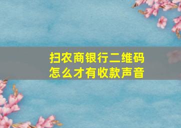 扫农商银行二维码怎么才有收款声音