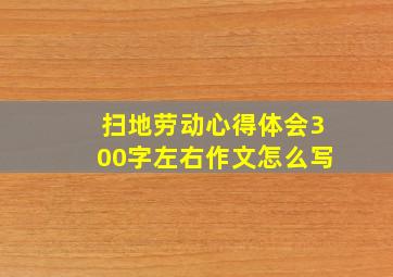 扫地劳动心得体会300字左右作文怎么写