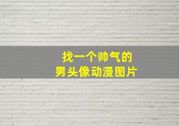 找一个帅气的男头像动漫图片