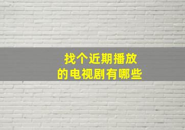 找个近期播放的电视剧有哪些