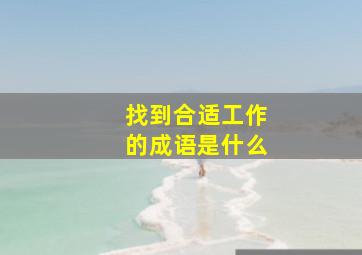 找到合适工作的成语是什么