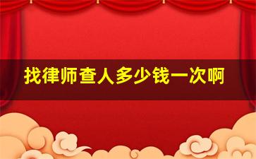 找律师查人多少钱一次啊