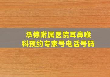 承德附属医院耳鼻喉科预约专家号电话号码