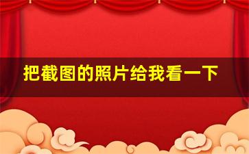 把截图的照片给我看一下