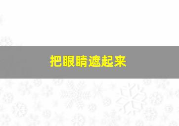 把眼睛遮起来