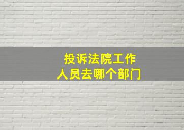 投诉法院工作人员去哪个部门