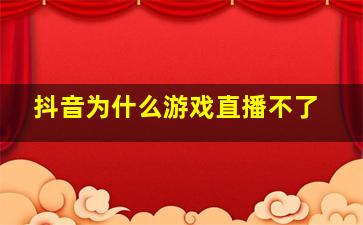 抖音为什么游戏直播不了