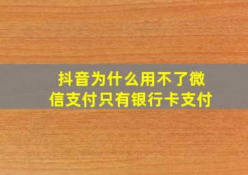 抖音为什么用不了微信支付只有银行卡支付