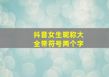 抖音女生昵称大全带符号两个字