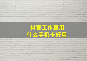 抖音工作室用什么手机卡好用