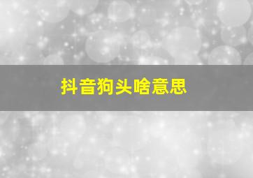 抖音狗头啥意思