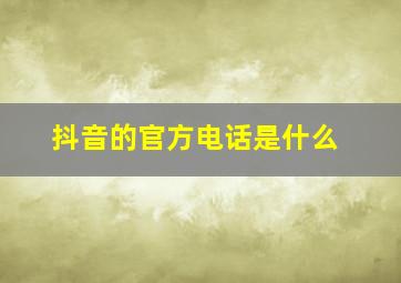 抖音的官方电话是什么