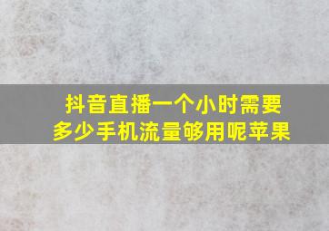 抖音直播一个小时需要多少手机流量够用呢苹果