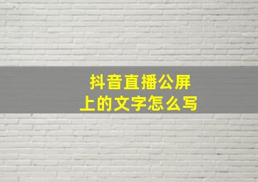 抖音直播公屏上的文字怎么写