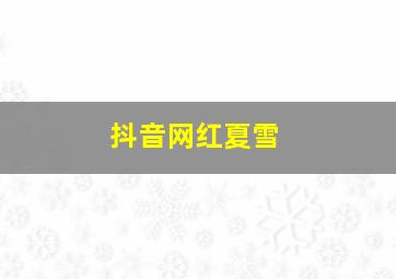 抖音网红夏雪