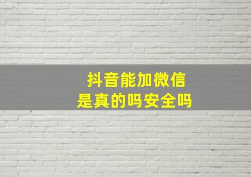 抖音能加微信是真的吗安全吗