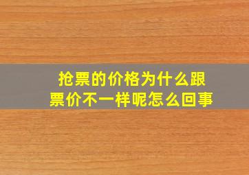 抢票的价格为什么跟票价不一样呢怎么回事