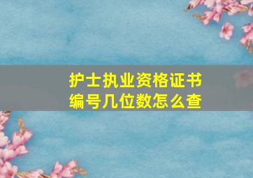 护士执业资格证书编号几位数怎么查