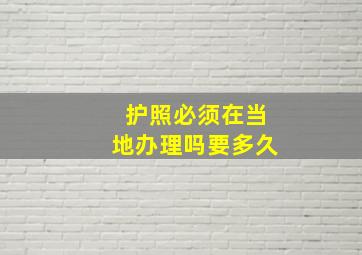 护照必须在当地办理吗要多久