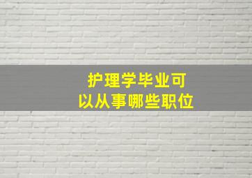 护理学毕业可以从事哪些职位