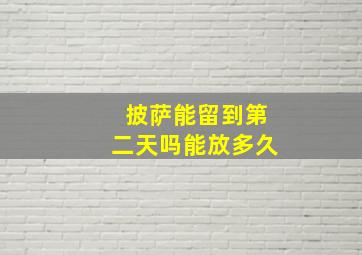 披萨能留到第二天吗能放多久