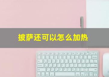 披萨还可以怎么加热