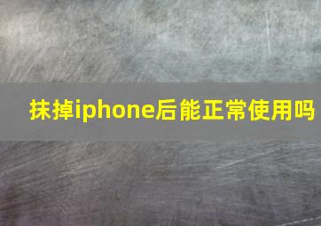 抹掉iphone后能正常使用吗