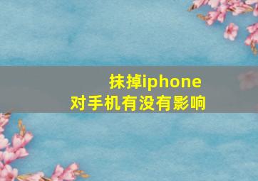 抹掉iphone对手机有没有影响