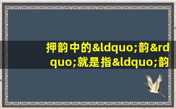 押韵中的“韵”就是指“韵母”