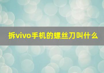 拆vivo手机的螺丝刀叫什么