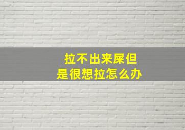 拉不出来屎但是很想拉怎么办