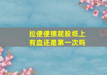 拉便便擦屁股纸上有血还是第一次吗