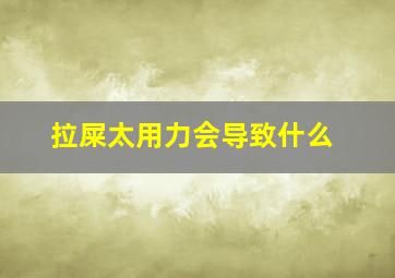 拉屎太用力会导致什么