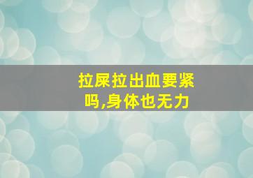 拉屎拉出血要紧吗,身体也无力