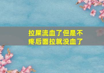 拉屎流血了但是不疼后面拉就没血了