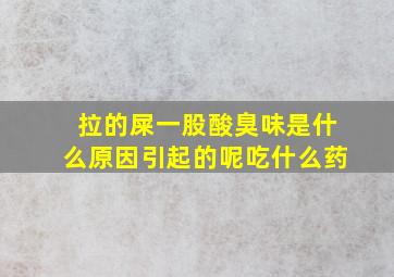 拉的屎一股酸臭味是什么原因引起的呢吃什么药