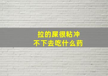 拉的屎很粘冲不下去吃什么药