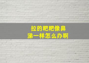 拉的粑粑像鼻涕一样怎么办啊