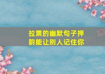 拉票的幽默句子押韵能让别人记住你