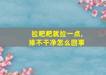 拉粑粑就拉一点,排不干净怎么回事