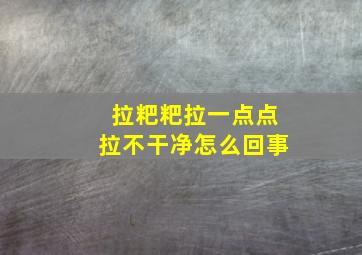 拉粑粑拉一点点拉不干净怎么回事