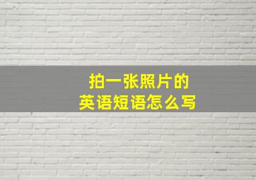 拍一张照片的英语短语怎么写