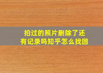 拍过的照片删除了还有记录吗知乎怎么找回