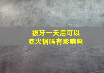 拔牙一天后可以吃火锅吗有影响吗